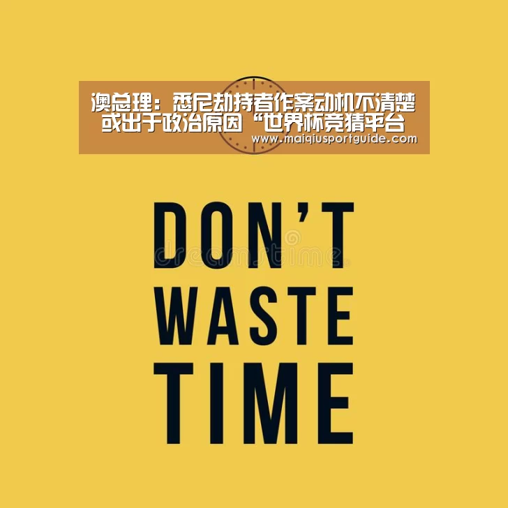 澳总理:悉尼劫持者作案动机不清楚 或出于政治原因“世界杯竞猜平台官网”(图3) 2026世界杯投注平台