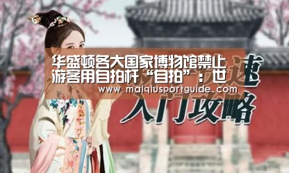 华盛顿各大国家博物馆禁止游客用自拍杆“自拍”:世界杯下注入口(图1) 世界杯竞猜平台官网