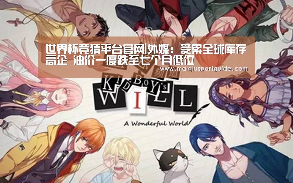 世界杯竞猜平台官网|外媒:受累全球库存高企 油价一度跌至七个月低位(图3) 2026世界杯投注平台