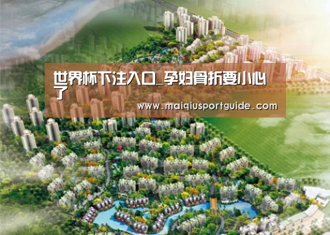 世界杯下注入口_孕妇骨折要小心了(图1) 世界杯竞猜平台官网